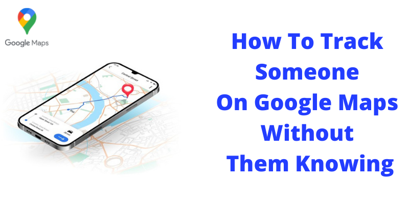 知らないうちにGoogleマップで誰かを追跡する方法